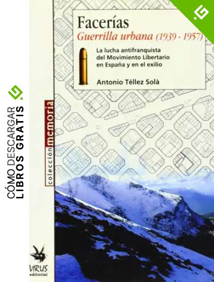 FACERIAS GUERRILLA URBANA 1939-1957: La Lucha Antifranquista del Movimiento Libertario En Espa& Ntilde; A Y En El Exilio (Memoria (virus))