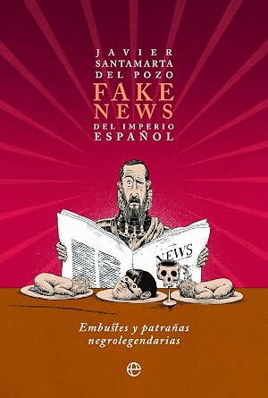 Fake news del Imperio espa&ntilde;ol: Embustes y patra&ntilde;as negrolegendarias