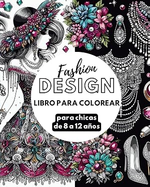 Fashion Design - Libro de colorear para chicas de 8 a 12 a&ntilde;os: Libro de Moda - Preciosos dise&ntilde;os de moda para aprender y divertirse