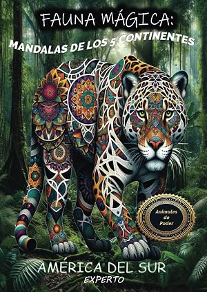 Fauna M&aacute;gica en Am&eacute;rica del Sur. Nivel Esperto. Animales de poder: Mandalas de los 5 Continentes (Educaci&oacute;n y coloreado de mandalas en animales ... Fauna M&aacute;gica. Mandalas de los 5 Continentes)