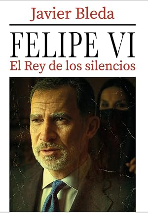 FELIPE VI: El Rey de los silencios