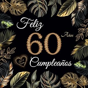 Feliz 60 Cumplea&ntilde;os: Libro de Visitas 60 A&ntilde;os - Regalos originales para hombre y mujer - 100 p&aacute;ginas para firmas, dedicatorias, felicitaciones y fotos de los invitados.