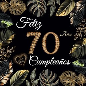 Feliz 70 Cumplea&ntilde;os: Libro de Visitas 70 A&ntilde;os - Regalos originales para hombre y mujer - 100 p&aacute;ginas para firmas, dedicatorias, felicitaciones y fotos de los invitados.