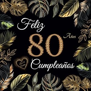 Feliz 80 Cumplea&ntilde;os: Libro de Visitas 80 A&ntilde;os - Regalos originales para hombre y mujer -100 p&aacute;ginas para firmas, dedicatorias, felicitaciones y fotos de los invitados.