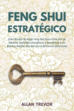 Feng Shui Estrat&eacute;gico: C&oacute;mo Dise&ntilde;ar Un Hogar Feng Shui Paso A Paso Con Las M&aacute;ximas Cualidades Energ&eacute;ticas y Atendiendo a Los M&iacute;nimos Detalles Que Marcan ... Vibracional (Fengh Shui al extremo n&ordm; 3)