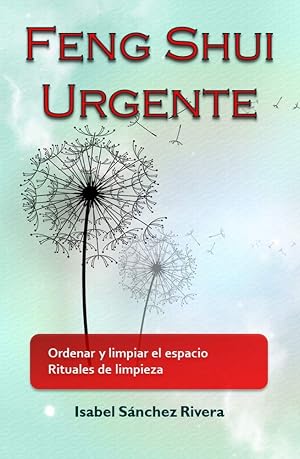 Feng Shui Urgente. Ordenar y limpiar el espacio. Rituales de limpieza.: Descubre como funciona la energ&iacute;a Negativa y por qu&eacute; te est&aacute; afectando. Transforma tu espacio