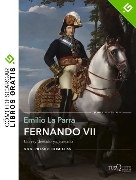 Fernando VII: Un rey deseado y detestado. XXX Premio Comillas (Tiempo de Memoria)