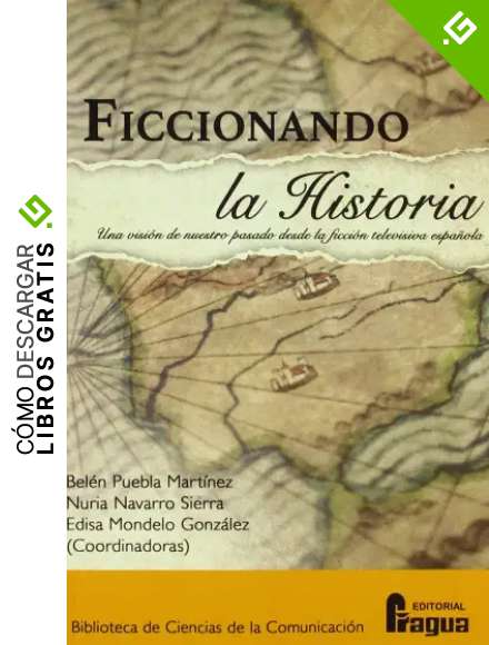 Ficcionando la Historia. Una visi&oacute;n de nuestro pasado desde la ficci&oacute;n televisiva espa&ntilde;ola: 154 (Biblioteca de Ciencias de la Comunicacion)