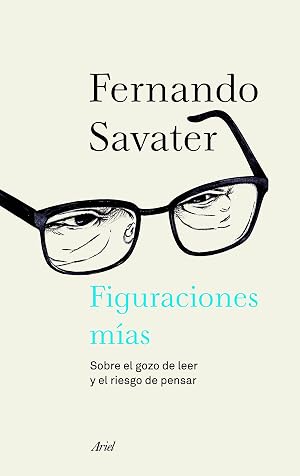 Figuraciones m&iacute;as: Sobre el gozo de leer y el riesgo de pensar (Ariel)