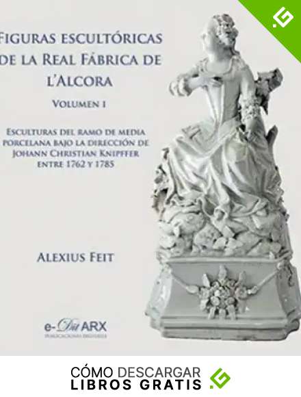 Figuras escult&oacute;ricas de la Real F&aacute;brica de l'Alcora. Vol.1: Esculturas del ramo de media porcelana bajo la direcci&oacute;n de Johann Christian Knipffer entre 1762 y 1785