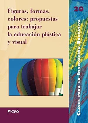 Figuras, formas, colores: propuestas para trabajar la educaci&oacute;n pl&aacute;stica y visual: 020 (Claves para la Innovaci&oacute;n Educativa)