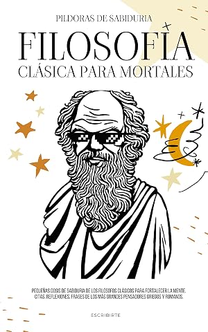 FILOSOF&Iacute;A CL&Aacute;SICA PARA MORTALES : PEQUE&Ntilde;AS DOSIS DE SABIDUR&Iacute;A DE LOS FIL&Oacute;SOFOS CL&Aacute;SICOS: CITAS, REFLEXIONES, FRASES DE LOS M&Aacute;S GRANDES PENSADORES GRIEGOS Y ROMANOS.
