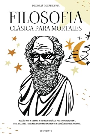 FILOSOF&Iacute;A CL&Aacute;SICA PARA MORTALES: PEQUE&Ntilde;AS DOSIS DE SABIDUR&Iacute;A DE LOS FIL&Oacute;SOFOS CL&Aacute;SICOS: CITAS, REFLEXIONES, FRASES DE LOS M&Aacute;S GRANDES PENSADORES GRIEGOS Y ROMANOS.