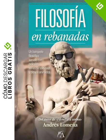 Filosof&iacute;a en rebanadas: Un banquete filos&oacute;fico servido con pel&iacute;culas, series de televisi&oacute;n y dibujos animados (Desarrollo personal)