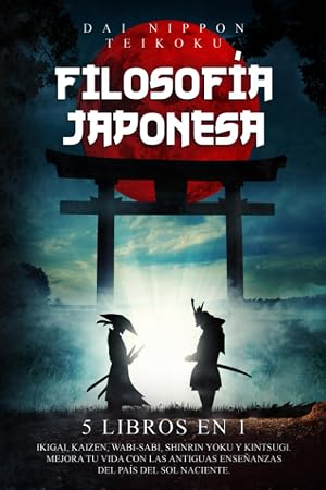 Filosof&iacute;a Japonesa: 5 libros en 1: Ikigai, Kaizen, Wabi-Sabi, Shinrin Yoku y Kintsugi. Mejora tu vida con las antiguas ense&ntilde;anzas del pa&iacute;s del sol naciente.