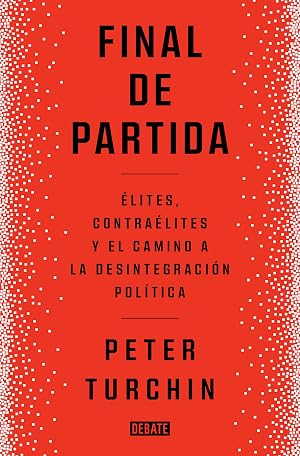 Final de partida: Elites, contra&eacute;lites y el camino a la desintegraci&oacute;n pol&iacute;tica (Sociedad)