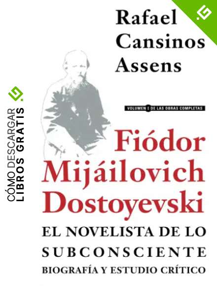 Fi&oacute;dor Mij&aacute;ilovich Dostoyevski, el novelista de lo subconsciente. Biograf&iacute;a y estudio cr&iacute;tico: 1 (Obra Completa de Fi&oacute;dor Mij&aacute;ilovich Dostoyevski)