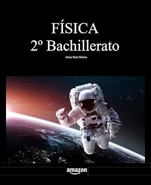F&iacute;sica 2&ordm; Bachillerato (Libros de texto de F&iacute;sica y Qu&iacute;mica de Secundaria y Bachillerato al alcance de todos)