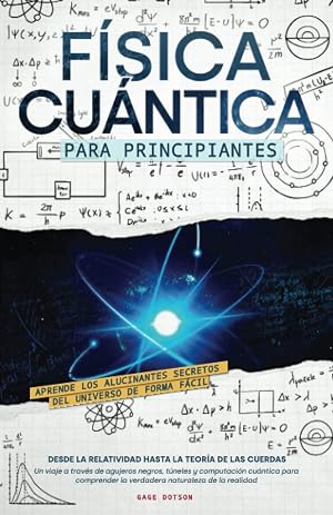F&iacute;sica Cu&aacute;ntica para Principiantes: Aprende los alucinantes secretos del universo de forma f&aacute;cil, desde la relatividad hasta la teor&iacute;a de las cuerdas. ... la verdadera naturaleza de la realidad