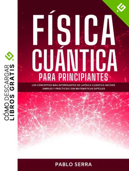 F&Iacute;SICA CU&Aacute;NTICA PARA PRINCIPIANTES: Los conceptos m&aacute;s interesantes de la F&iacute;sica Cu&aacute;ntica hechos simples y pr&aacute;cticos | Sin matem&aacute;ticas dif&iacute;ciles
