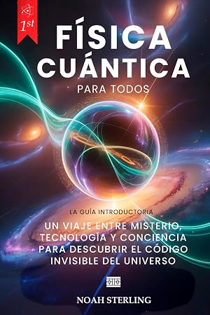 F&Iacute;SICA CU&Aacute;NTICA PARA TODOS: 6 LIBROS EN 1: Desde Bases del &Aacute;tomo hasta Misterios de la Conciencia, entre Ondas y Part&iacute;culas, Principio de Indeterminaci&oacute;n, Entrelazamiento y Tecnolog&iacute;as Futuras. +eBOOK