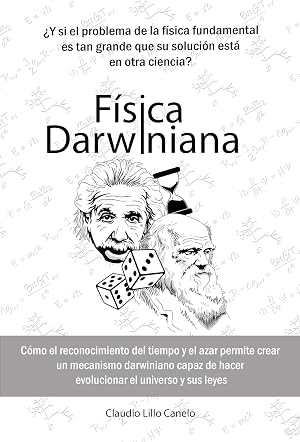 F&iacute;sica Darwiniana: C&oacute;mo el reconocimiento del tiempo y el azar permite crear un mecanismo darwiniano capaz de hacer evolucionar el universo y sus leyes