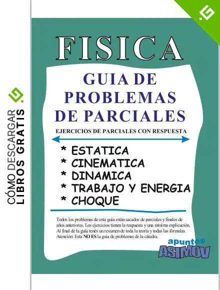 F&Iacute;SICA: GU&Iacute;A DE PROBLEMAS DE PARCIALES : EJERCICIOS DE PARCIALES CON RESPUESTA