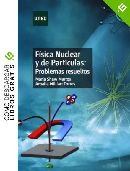 F&iacute;sica nuclear y de part&iacute;culas: problemas resueltos (GRADO)