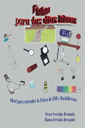 F&Iacute;SICA PARA TUS D&Iacute;AS LIBRES: IDEAL PARA ENTENDER LA F&Iacute;SICA DE ESO Y BACHILLERATO