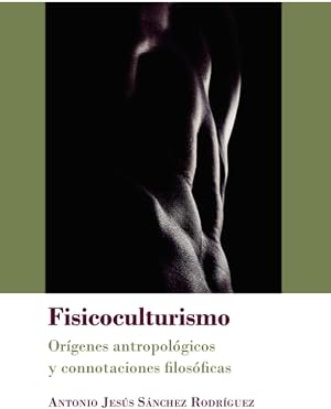 Fisicoculturismo. Or&iacute;genes antropol&oacute;gicos y connotaciones filos&oacute;ficas