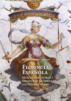 FLORENCIA ESPA&Ntilde;OLA: mercaderes, nobles y mecenas en la &oacute;rbita de los M&eacute;dicis (siglo XVI) (Arte y arqueolog&iacute;a)