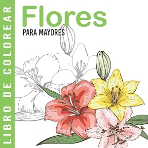 Flores | Libro De Colorear Para Mayores: Dibujos Grandes y F&aacute;ciles Para Colorear Para Adultos O Para Principiantes | Cuaderno Para Colorear Antiestres | Regalo Para Personas Mayores