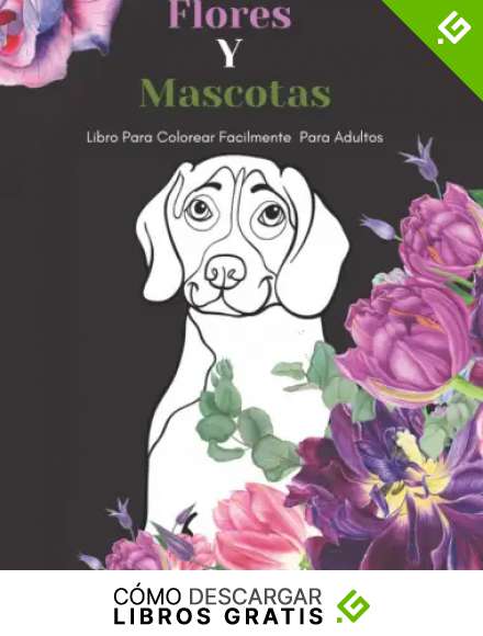 Flores Y Mascotas Libro Para Colorear Facilmente Para Adultos: Dise&ntilde;os Grandes Y F&aacute;ciles Para Personas Mayores O Para Principiantes&hellip;Personas Mayores Regalos