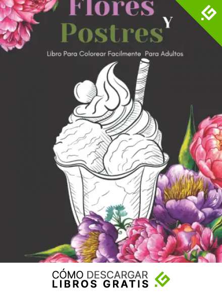 Flores Y Postres Libro Para Colorear Facilmente Para Adultos: Dise&ntilde;os Grandes Y F&aacute;ciles Para Personas Mayores O Para Principiantes&hellip;Personas Mayores Regalos