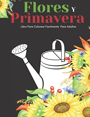 Flores Y Primavera Libro Para Colorear Facilmente Para Adultos: Dise&ntilde;os Grandes Y F&aacute;ciles Para Personas Mayores O Para Principiantes&hellip;Personas Mayores Regalos