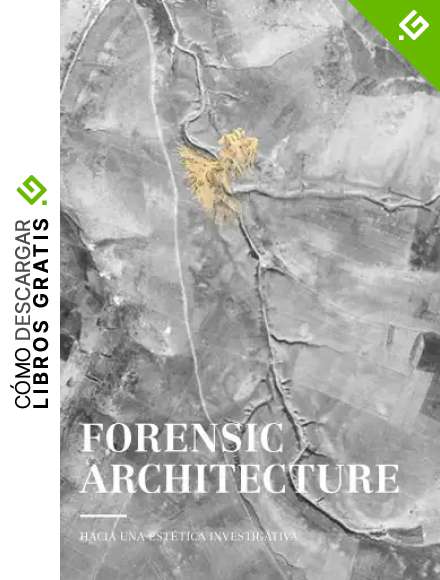 FORENSIC ARCHITECTURE: HACIA UNA EST&Eacute;TICA INVESTIGATIVA