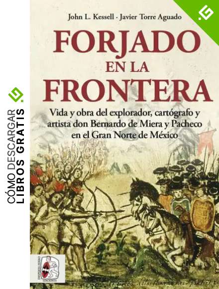 Forjado en la frontera: Vida y obra del explorador, cart&oacute;grafo y artista don Bernardo de Miera y Pacheco en el Gran Norte de M&eacute;xico