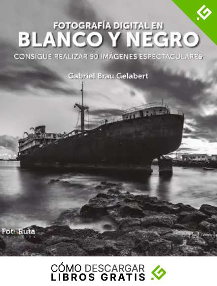 Fotograf&iacute;a digital en blanco y negro: Consigue realizar 50 im&aacute;genes espectaculares (FotoRuta n&ordm; 26)