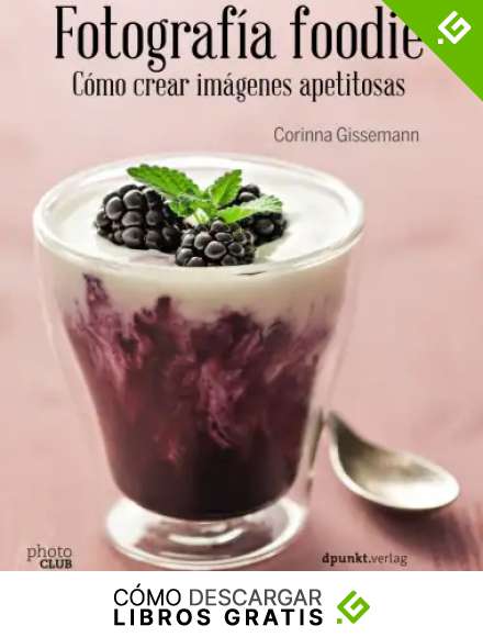 Fotograf&iacute;a foodie. C&oacute;mo crear im&aacute;genes apetitosas (Photoclub)
