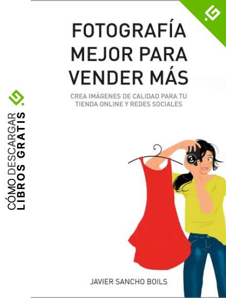 FOTOGRAF&Iacute;A MEJOR PARA VENDER M&Aacute;S: Crea im&aacute;genes de calidad para tu tienda online y redes sociales.