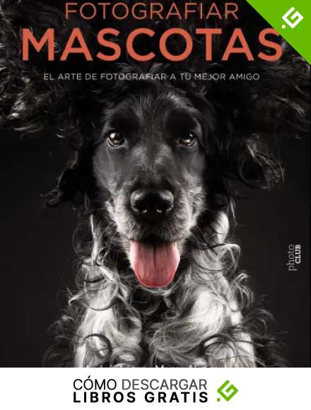 Fotografiar mascotas. El arte de fotografiar a tu mejor amigo (Photoclub)