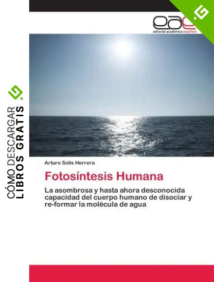 Fotos&iacute;ntesis Humana: La asombrosa y hasta ahora desconocida capacidad del cuerpo humano de disociar y re-formar la mol&eacute;cula de agua