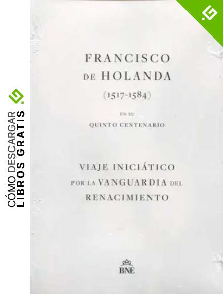 Francisco de Holanda (1517-1584) en su quinto centenario. Viaje inici&aacute;tico por la vanguardia del Renacimiento.