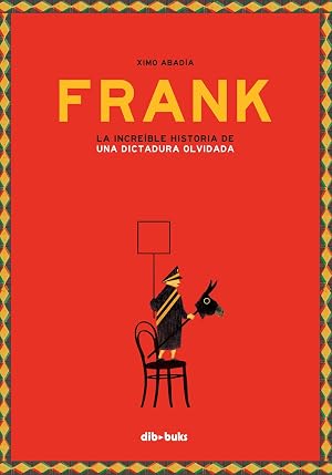 Frank: La incre&iacute;ble historia de una dictadura olvidada (ILUSTRACION)