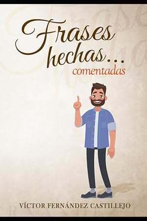 Frases hechas comentadas 1. Diccionario de dichos y modismos espa&ntilde;oles: Frases proverbiales, jerga y argot en espa&ntilde;ol (Frases hechas comentadas; modismos, dichos y refranes espa&ntilde;oles)