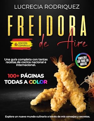 Freidora de aire: Una gu&iacute;a completa con tantas recetas de cocina nacional e internacional. Explora un nuevo mundo culinario a trav&eacute;s de mis consejos y secretos