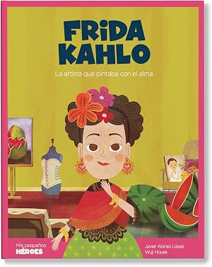 Frida Kahlo: La artista que pintaba con el alma: 13 (Mis peque&ntilde;os h&eacute;roes)
