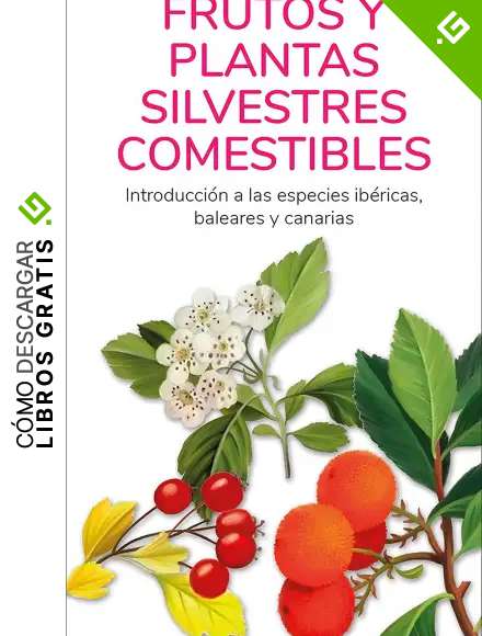 Frutos y plantas silvestres comestibles. Introducci&oacute;n a las especies ib&eacute;ricas, baleares y canarias