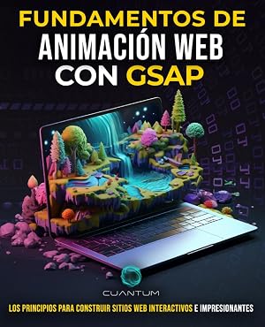 Fundamentos de Animaci&oacute;n Web con GSAP: Construye y Dise&ntilde;a Sitios Web Impresionantes con Javascript: Explora la plataforma de animaci&oacute;n GreenSock para programar experiencias web atractivas
