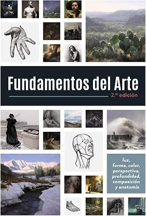 Fundamentos del Arte. Segunda Edici&oacute;n: Luz, forma, color, perspectiva, profundidad, composici&oacute;n y anatom&iacute;a